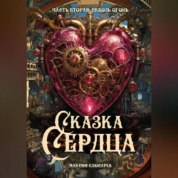 Сказка Сердца / Часть 2: Сквозь огонь - Максим Слюсарев