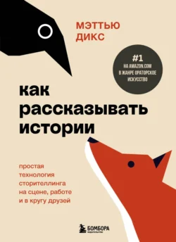 Как рассказывать истории. Простая технология сторителлинга на сцене, работе и в кругу друзей - Мэттью Дикс