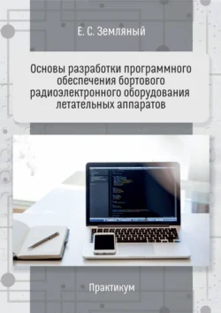 Основы разработки программного обеспечения бортового радиоэлектронного оборудования летательных аппаратов. Практикум - Егор Земляный