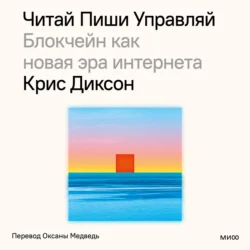 Читай, пиши, управляй: блокчейн как новая эра интернета - Крис Диксон