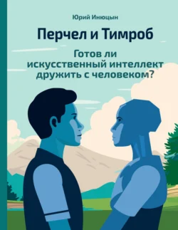 Перчел и Тимроб. Готов ли искусственный интеллект дружить с человеком?, аудиокнига Юрия Инюцына. ISDN71209126