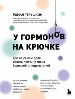 У гормонов на крючке. Где на самом деле искать причину твоих болезней и недомоганий - Роман Терушкин