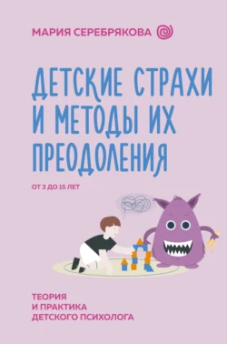 Детские страхи и методы их преодоления. От 3 до 15 лет. Теория и практика детского психолога, аудиокнига Марии Серебряковой. ISDN71210854