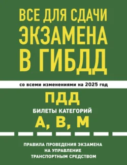 Все для сдачи экзамена в ГИБДД: ПДД, билеты категорий А, В, М, правила проведения экзамена на управление транспортным средством со всеми изменениями на 2025 год - Сборник