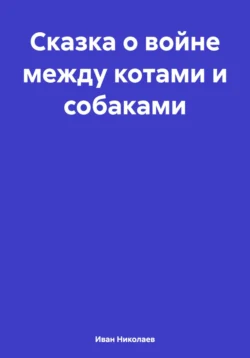 Сказка о войне между котами и собаками, аудиокнига Ивана Андреевича Николаева. ISDN71217178