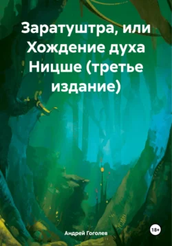 Заратуштра, или Хождение духа Ницше. Третье издание - Андрей Гоголев