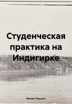 Студенческая практика на Индигирке, аудиокнига Михаила Пруцких. ISDN71218654