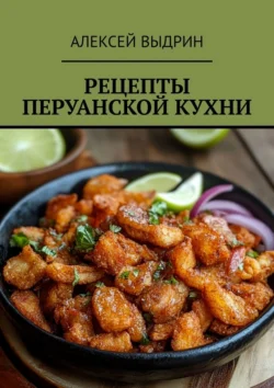 Рецепты перуанской кухни - Алексей Выдрин