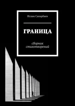 Граница. Сборник стихотворений - Ислам Сапарбаев