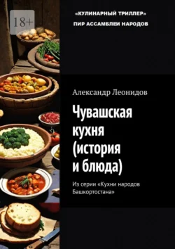 Чувашская кухня (история и блюда). Из серии «Кухни народов Башкортостана», audiobook Александра Леонидова. ISDN71219116