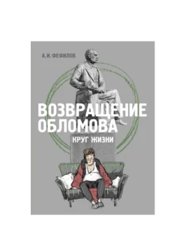 Возвращение Обломова. Круг жизни. Стихотворная драма по мотивам романа И.А.Гончарова «Обломов» - А. Фефилов