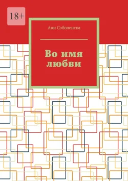 Во имя любви - Ани Соболенска