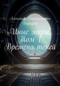 Иные миры. Том 1. Времена теней, аудиокнига Александра Александровича Дорофеева. ISDN71219494