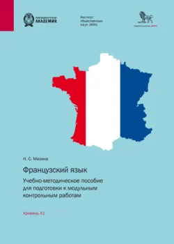 Французский язык. Учебно-методическое пособие для подготовки к модульным контрольным работам. Уровень А1 - Наталья Мазина