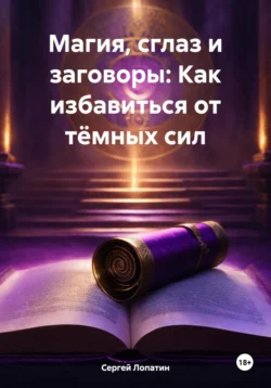 Магия, сглаз и заговоры: Как избавиться от тёмных сил, аудиокнига Сергея Александровича Лопатина. ISDN71219833