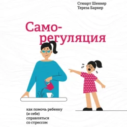 Саморегуляция. Как помочь ребенку (и себе) справляться со стрессом - Стюарт Шенкер