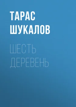 Шесть деревень, аудиокнига Тараса Шукалова. ISDN71221102