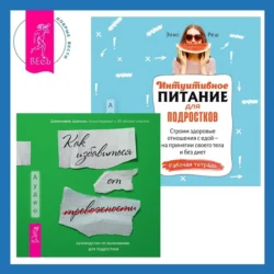 Интуитивное питание для подростков. Строим здоровые отношения с едой – на принятии своего тела и без диет. Рабочая тетрадь + Руководство по выживанию для подростков. Как избавиться от тревожности - Элис Реш