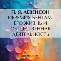 Иеремия Бентам. Его жизнь и общественная деятельность, audiobook П. Я. Левенсона. ISDN71224309