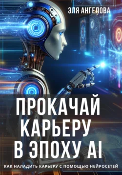 Прокачай карьеру в эпоху AI. Как наладить карьеру с помощью нейросетей, audiobook Эли Ангеловой. ISDN71225281