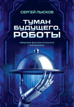 Туман будущего. Роботы, аудиокнига Сергея Лыскова. ISDN71228398