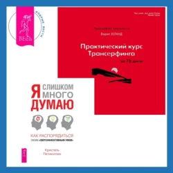 Практический курс Трансерфинга за 78 дней + Я слишком много думаю. Как распорядиться своим сверхэффективным умом - Вадим Зеланд