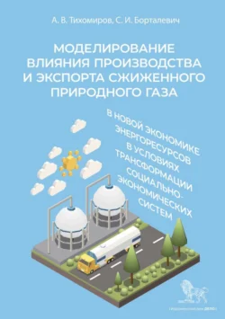 Моделирование влияния производства и экспорта сжиженного природного газа в новой экономике энергоресурсов в условиях трансформации социально-экономических систем, аудиокнига Александра Тихомирова. ISDN71229688