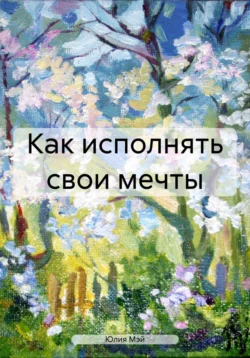 Как исполнять свои мечты, audiobook Юлии Мэй. ISDN71229775