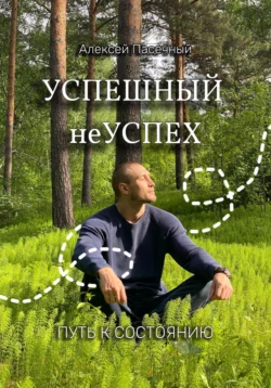 Успешный неуспех. Путь к состоянию - Алексей Пасечный