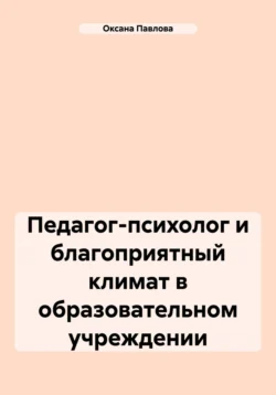 Педагог-психолог и благоприятный климат в образовательном учреждении - Оксана Павлова