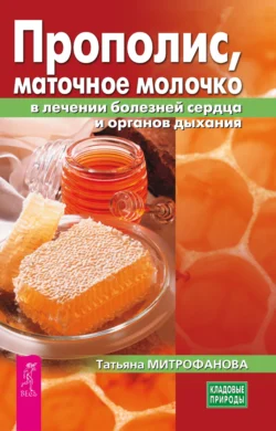 Прополис, маточное молочко в лечении болезней сердца и органов дыхания, audiobook Татьяны Митрофановой. ISDN71233984