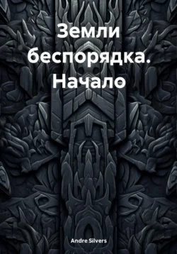 Земли беспорядка. Начало - Andre Silvers