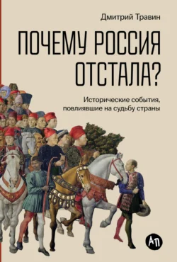 Почему Россия отстала? Исторические события, повлиявшие на судьбу страны - Дмитрий Травин