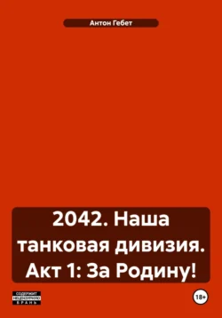 2042. Наша танковая дивизия. Акт 1: За Родину! - Антон Гебет