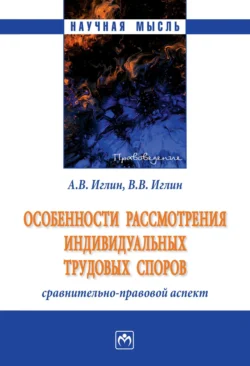 Особенности рассмотрения индивидуальных трудовых споров: сравнительно-правовой аспект - Алексей Иглин