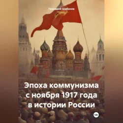 Эпоха коммунизма с ноября 1917 года в истории России - Геннадий Шабанов