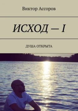 Исход – I. Душа открыта - Виктор Ассоров