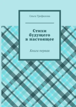 Стихи будущего в настоящее. Книга первая - Ольга Трефилова