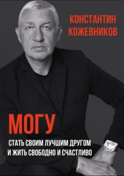 Могу. Стать своим лучшим другом и жить свободно и счастливо - Константин Кожевников