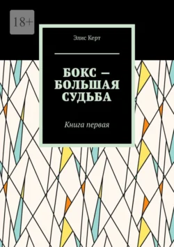 Бокс – большая судьба. Книга первая - Элис Керт