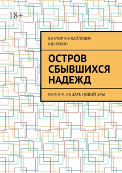 Остров сбывшихся надежд. Книга 4. На заре новой эры - Виктор Кшнякин