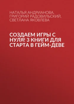 Создаем игры с нуля! 3 книги для старта в гейм-деве - Наталья Андрианова