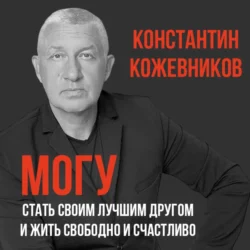 Могу. Стать своим лучшим другом и жить свободно и счастливо Константин Кожевников - Константин Кожевников