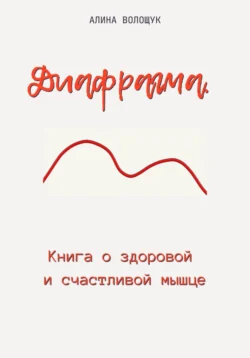 Диафрагма. Книга о здоровой и счастливой мышце - Алина Волощук