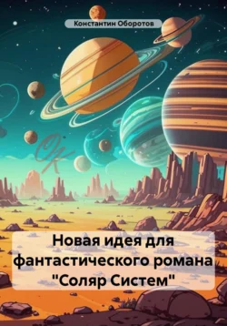 Новая идея для фантастического романа «Соляр Систем» - Константин Оборотов