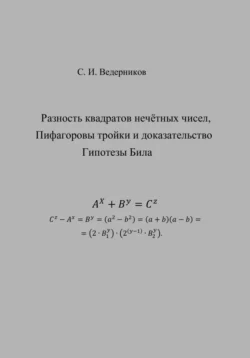 Разность квадратов нечётных чисел, пифагоровы тройки и полное доказательство Гипотезы Била - Сергей Ведерников