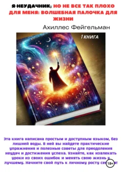 Я неудачник, но не все так плохо для меня: Волшебная палочка для жизни - Ахиллес Фейгельман