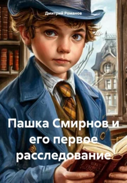 Пашка Смирнов и его первое расследование - Дмитрий Романов