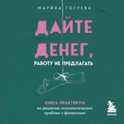 Дайте денег, работу не предлагать. Книга-практикум по решению психологических проблем с финансами, аудиокнига Марины Гогуевой. ISDN71254969