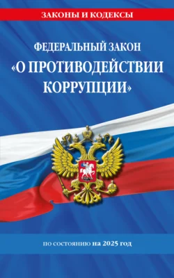 Федеральный закон «О противодействии коррупции» по состоянию на 2025 год - Сборник